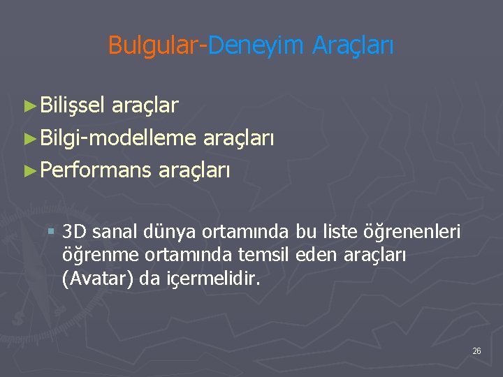 Bulgular-Deneyim Araçları ►Bilişsel araçlar ►Bilgi-modelleme araçları ►Performans araçları § 3 D sanal dünya ortamında