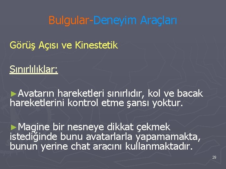 Bulgular-Deneyim Araçları Görüş Açısı ve Kinestetik Sınırlılıklar: ►Avatarın hareketleri sınırlıdır, kol ve bacak hareketlerini