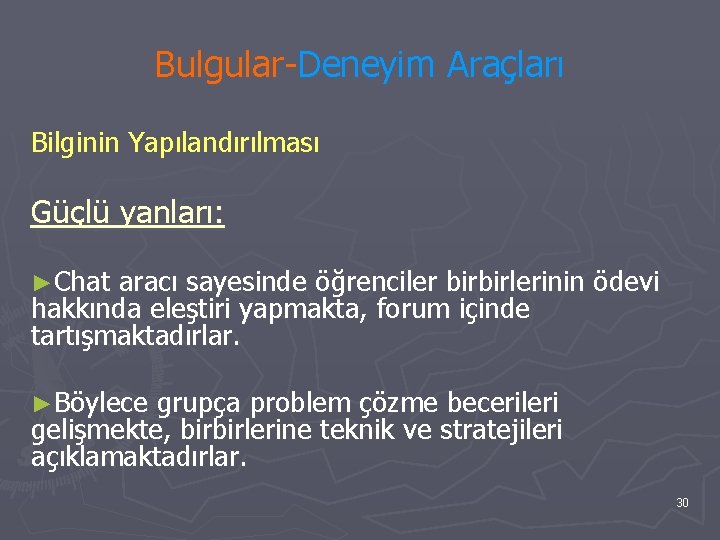 Bulgular-Deneyim Araçları Bilginin Yapılandırılması Güçlü yanları: ►Chat aracı sayesinde öğrenciler birbirlerinin ödevi hakkında eleştiri