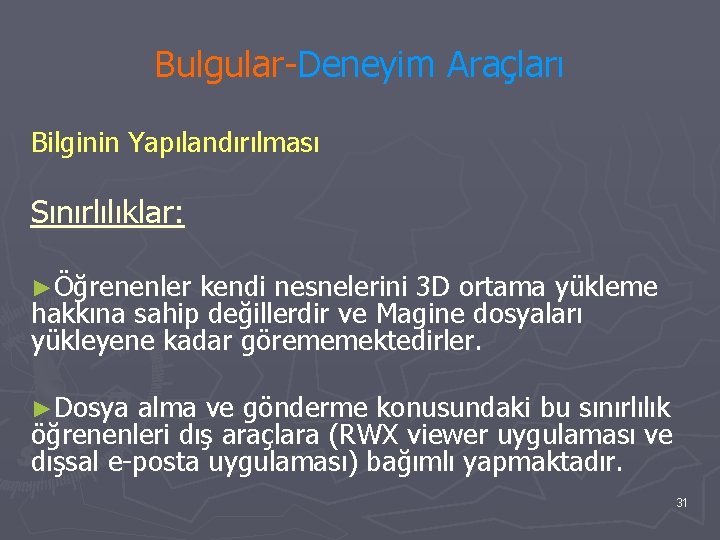 Bulgular-Deneyim Araçları Bilginin Yapılandırılması Sınırlılıklar: ►Öğrenenler kendi nesnelerini 3 D ortama yükleme hakkına sahip