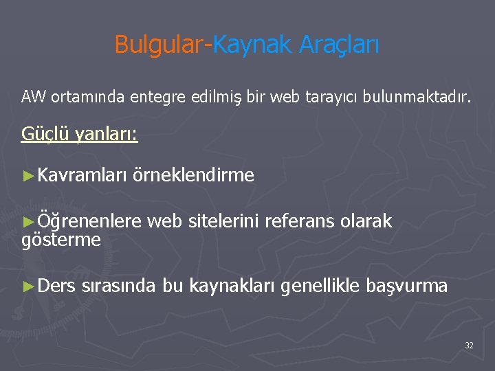 Bulgular-Kaynak Araçları AW ortamında entegre edilmiş bir web tarayıcı bulunmaktadır. Güçlü yanları: ►Kavramları örneklendirme