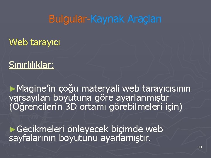 Bulgular-Kaynak Araçları Web tarayıcı Sınırlılıklar: ►Magine’in çoğu materyali web tarayıcısının varsayılan boyutuna göre ayarlanmıştır