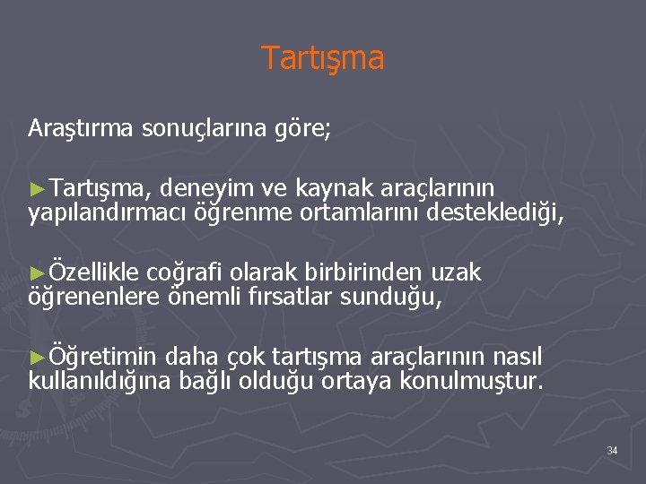 Tartışma Araştırma sonuçlarına göre; ►Tartışma, deneyim ve kaynak araçlarının yapılandırmacı öğrenme ortamlarını desteklediği, ►Özellikle