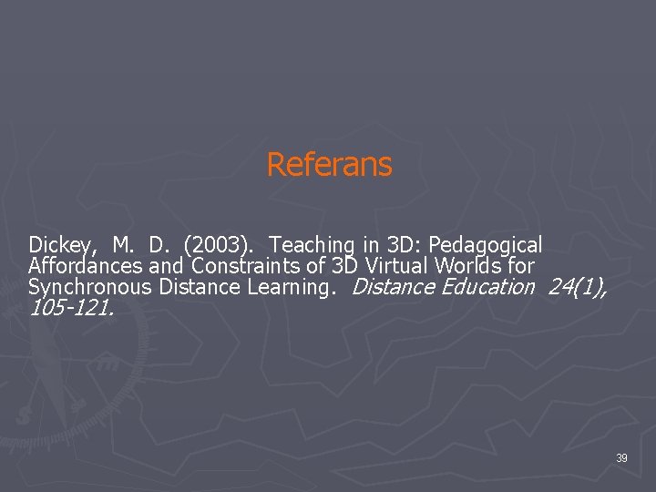 Referans Dickey, M. D. (2003). Teaching in 3 D: Pedagogical Affordances and Constraints of