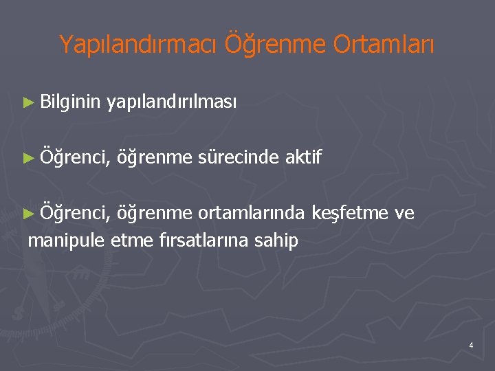 Yapılandırmacı Öğrenme Ortamları ► Bilginin yapılandırılması ► Öğrenci, öğrenme sürecinde aktif ► Öğrenci, öğrenme