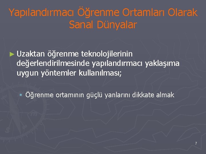 Yapılandırmacı Öğrenme Ortamları Olarak Sanal Dünyalar ► Uzaktan öğrenme teknolojilerinin değerlendirilmesinde yapılandırmacı yaklaşıma uygun