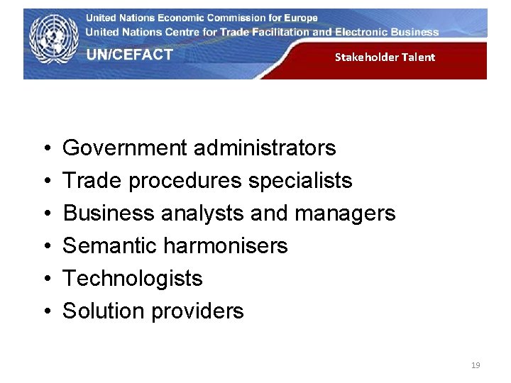 UN Economic Commission for Europe • • • Stakeholder Talent Government administrators Trade procedures