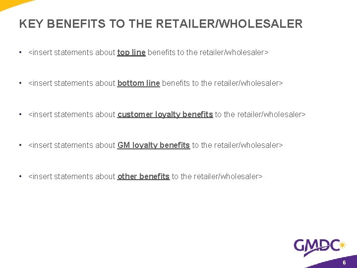 KEY BENEFITS TO THE RETAILER/WHOLESALER • <insert statements about top line benefits to the