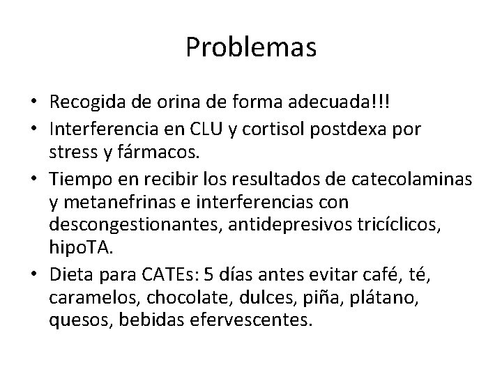 Problemas • Recogida de orina de forma adecuada!!! • Interferencia en CLU y cortisol