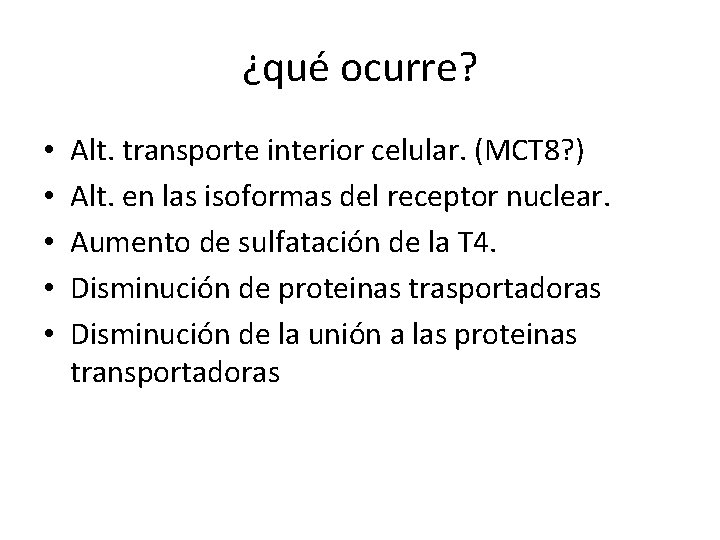 ¿qué ocurre? • • • Alt. transporte interior celular. (MCT 8? ) Alt. en