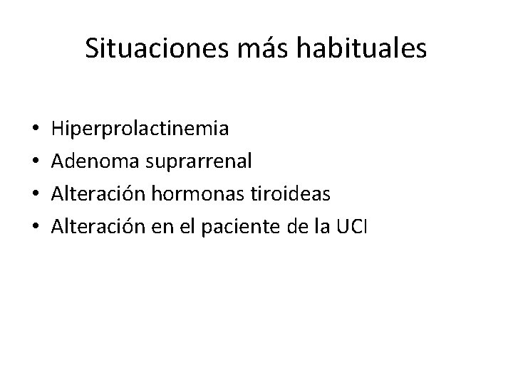 Situaciones más habituales • • Hiperprolactinemia Adenoma suprarrenal Alteración hormonas tiroideas Alteración en el