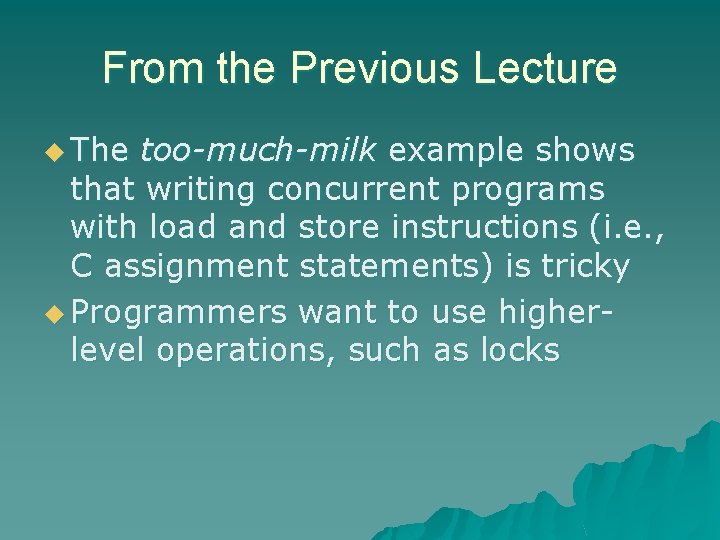 From the Previous Lecture u The too-much-milk example shows that writing concurrent programs with From the Previous Lecture u The too-much-milk example shows that writing concurrent programs with