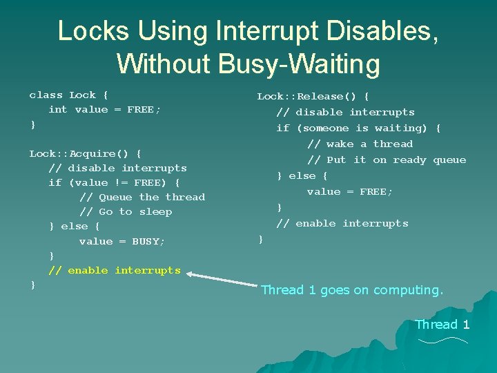 Locks Using Interrupt Disables, Without Busy-Waiting class Lock { int value = FREE; } Locks Using Interrupt Disables, Without Busy-Waiting class Lock { int value = FREE; }