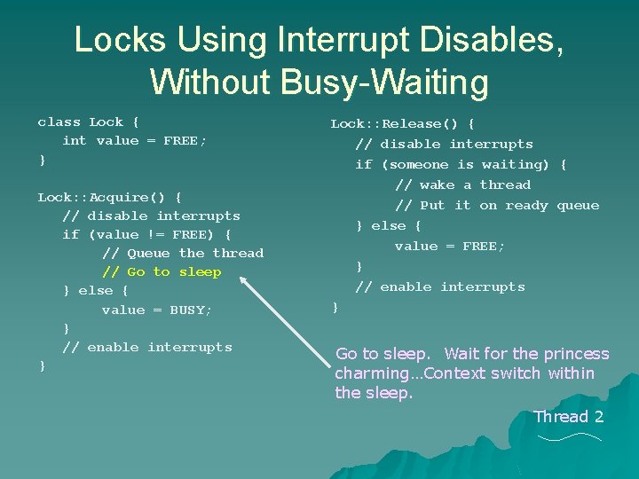 Locks Using Interrupt Disables, Without Busy-Waiting class Lock { int value = FREE; } Locks Using Interrupt Disables, Without Busy-Waiting class Lock { int value = FREE; }