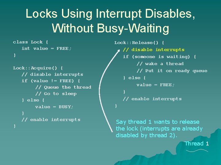 Locks Using Interrupt Disables, Without Busy-Waiting class Lock { int value = FREE; } Locks Using Interrupt Disables, Without Busy-Waiting class Lock { int value = FREE; }
