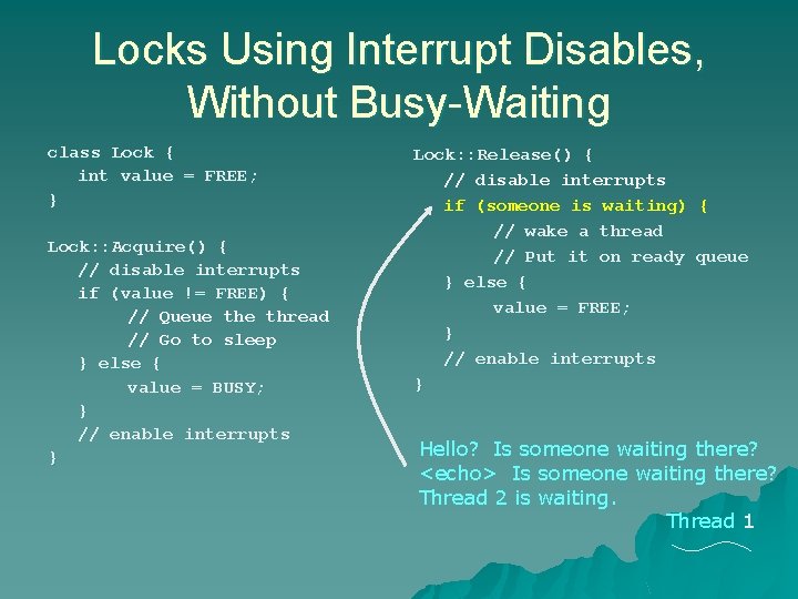 Locks Using Interrupt Disables, Without Busy-Waiting class Lock { int value = FREE; } Locks Using Interrupt Disables, Without Busy-Waiting class Lock { int value = FREE; }