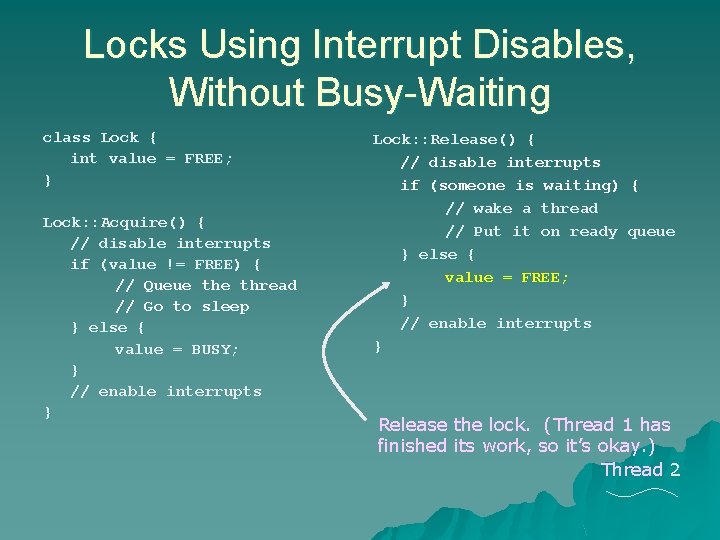 Locks Using Interrupt Disables, Without Busy-Waiting class Lock { int value = FREE; } Locks Using Interrupt Disables, Without Busy-Waiting class Lock { int value = FREE; }
