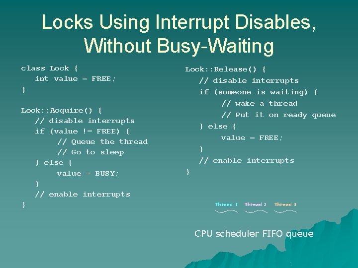 Locks Using Interrupt Disables, Without Busy-Waiting class Lock { int value = FREE; } Locks Using Interrupt Disables, Without Busy-Waiting class Lock { int value = FREE; }
