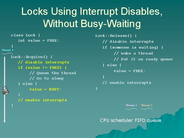Locks Using Interrupt Disables, Without Busy-Waiting class Lock { int value = FREE; } Locks Using Interrupt Disables, Without Busy-Waiting class Lock { int value = FREE; }