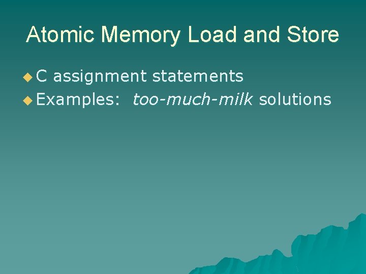Atomic Memory Load and Store u. C assignment statements u Examples: too-much-milk solutions Atomic Memory Load and Store u. C assignment statements u Examples: too-much-milk solutions
