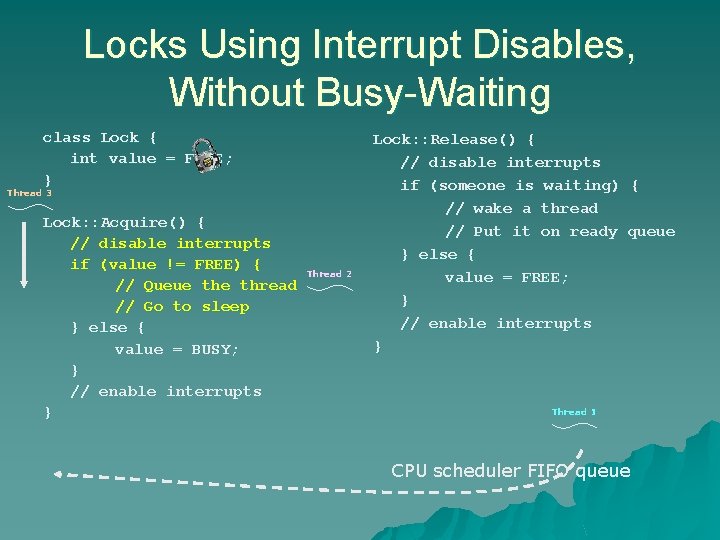 Locks Using Interrupt Disables, Without Busy-Waiting class Lock { int value = FREE; } Locks Using Interrupt Disables, Without Busy-Waiting class Lock { int value = FREE; }