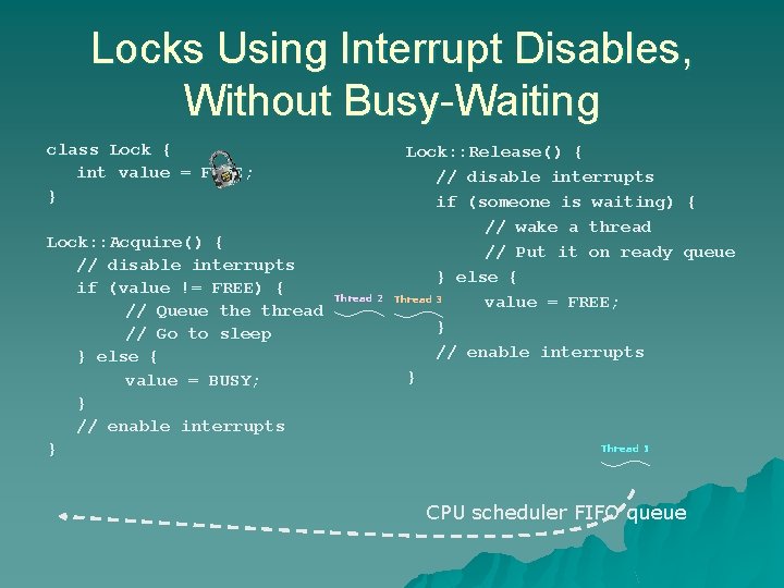 Locks Using Interrupt Disables, Without Busy-Waiting class Lock { int value = FREE; } Locks Using Interrupt Disables, Without Busy-Waiting class Lock { int value = FREE; }