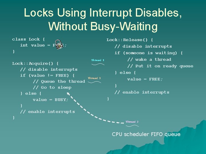 Locks Using Interrupt Disables, Without Busy-Waiting class Lock { int value = FREE; } Locks Using Interrupt Disables, Without Busy-Waiting class Lock { int value = FREE; }