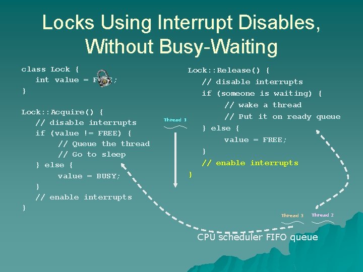 Locks Using Interrupt Disables, Without Busy-Waiting class Lock { int value = FREE; } Locks Using Interrupt Disables, Without Busy-Waiting class Lock { int value = FREE; }