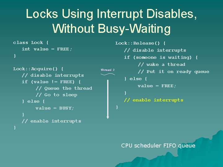 Locks Using Interrupt Disables, Without Busy-Waiting class Lock { int value = FREE; } Locks Using Interrupt Disables, Without Busy-Waiting class Lock { int value = FREE; }
