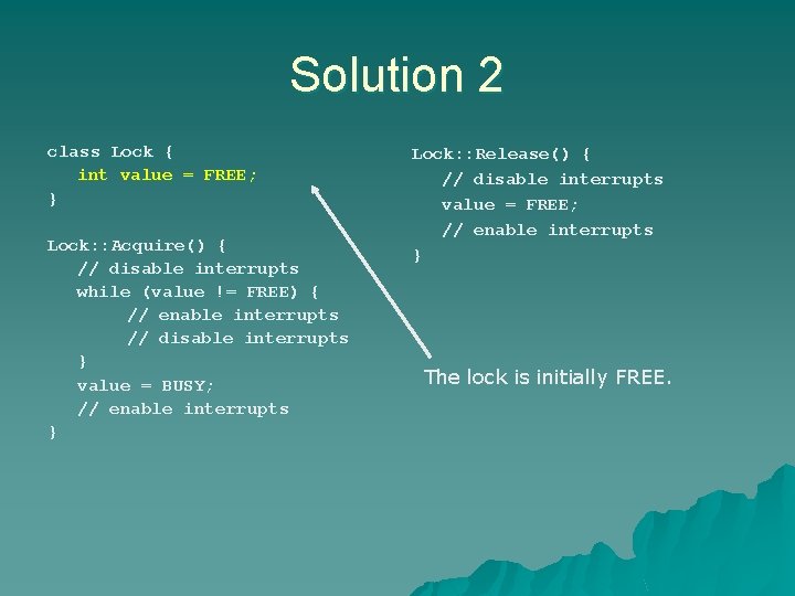 Solution 2 class Lock { int value = FREE; } Lock: : Acquire() { Solution 2 class Lock { int value = FREE; } Lock: : Acquire() {