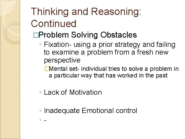 Thinking and Reasoning: Continued �Problem Solving Obstacles ◦ Fixation- using a prior strategy and Thinking and Reasoning: Continued �Problem Solving Obstacles ◦ Fixation- using a prior strategy and