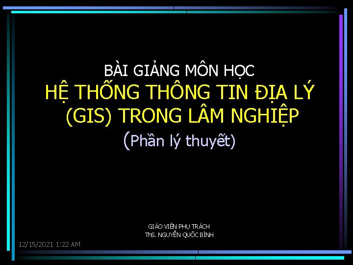 BÀI GIẢNG MÔN HỌC HỆ THỐNG THÔNG TIN ĐỊA LÝ (GIS) TRONG L M