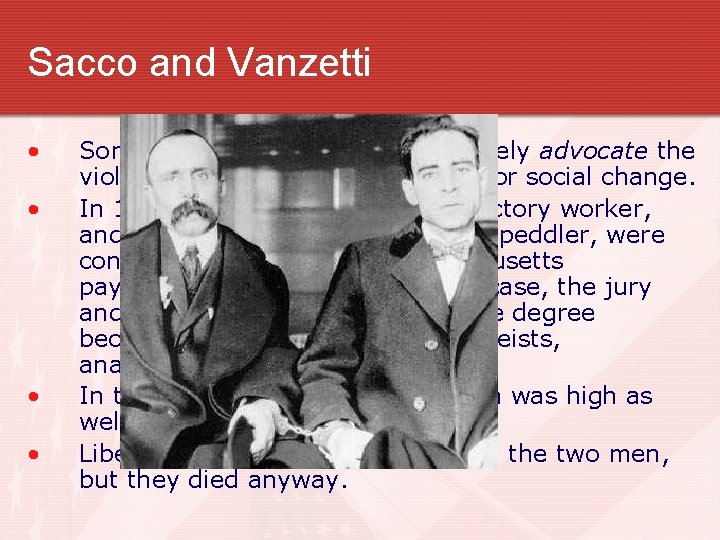 Sacco and Vanzetti • • Some states made it illegal to merely advocate the