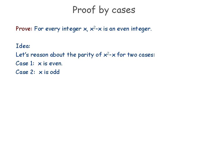 Proof by cases Prove: For every integer x, x 2 -x is an even