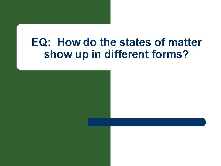 EQ: How do the states of matter show up in different forms? 