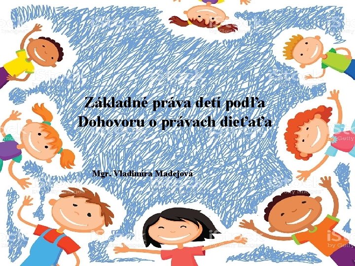 Základné práva detí podľa Dohovoru o právach dieťaťa Mgr. Vladimíra Madejová 