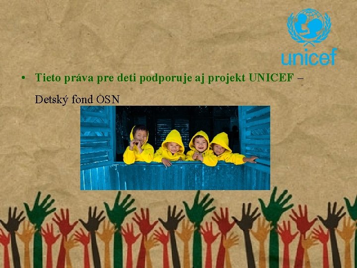  • Tieto práva pre deti podporuje aj projekt UNICEF – Detský fond OSN