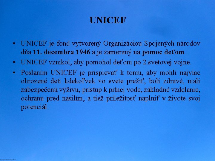 UNICEF • UNICEF je fond vytvorený Organizáciou Spojených národov dňa 11. decembra 1946 a