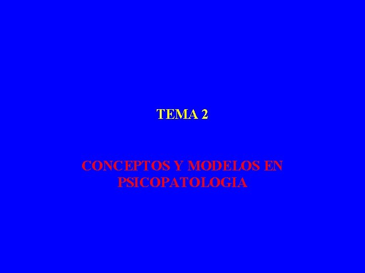 TEMA 2 CONCEPTOS Y MODELOS EN PSICOPATOLOGIA 