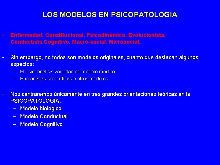 LOS MODELOS EN PSICOPATOLOGIA • Enfermedad. Constitucional. Psicodinámico. Evolucionista. Conductista. Cognitivo. Macro-social. Microsocial. •