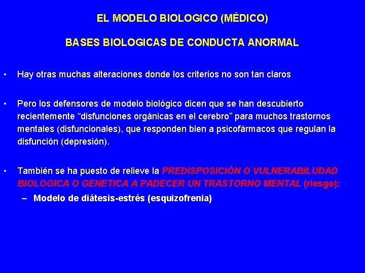 EL MODELO BIOLOGICO (MÉDICO) BASES BIOLOGICAS DE CONDUCTA ANORMAL • Hay otras muchas alteraciones