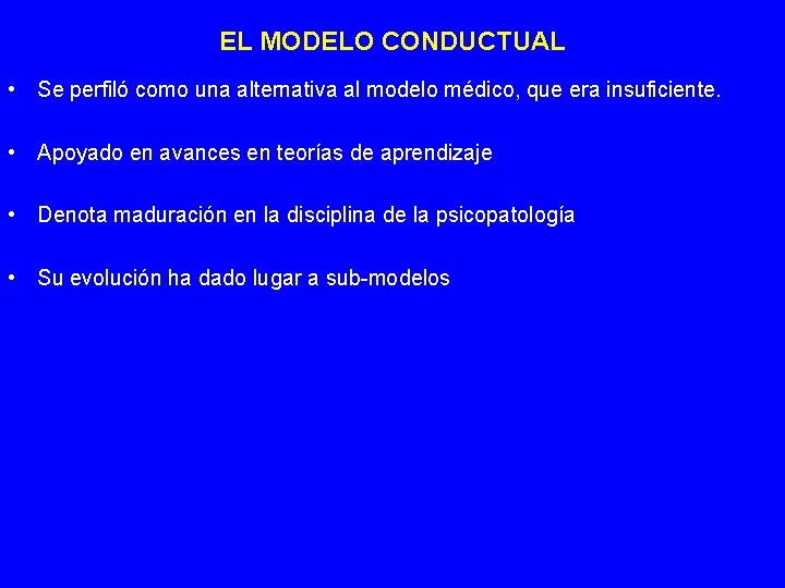 EL MODELO CONDUCTUAL • Se perfiló como una alternativa al modelo médico, que era