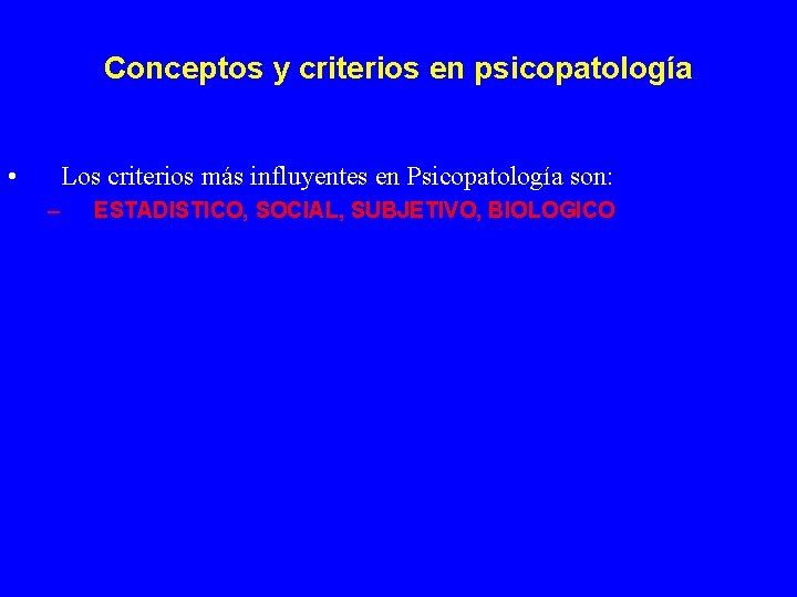 Conceptos y criterios en psicopatología • Los criterios más influyentes en Psicopatología son: –