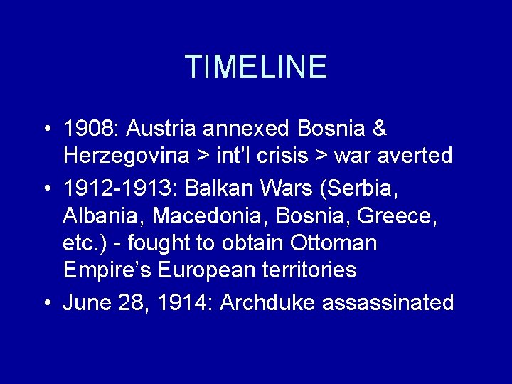 TIMELINE • 1908: Austria annexed Bosnia & Herzegovina > int’l crisis > war averted