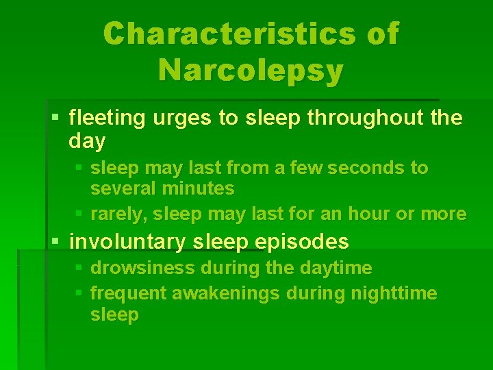 Characteristics of Narcolepsy § fleeting urges to sleep throughout the day § sleep may
