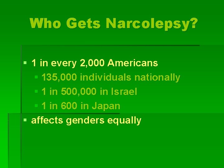 Who Gets Narcolepsy? § 1 in every 2, 000 Americans § 135, 000 individuals