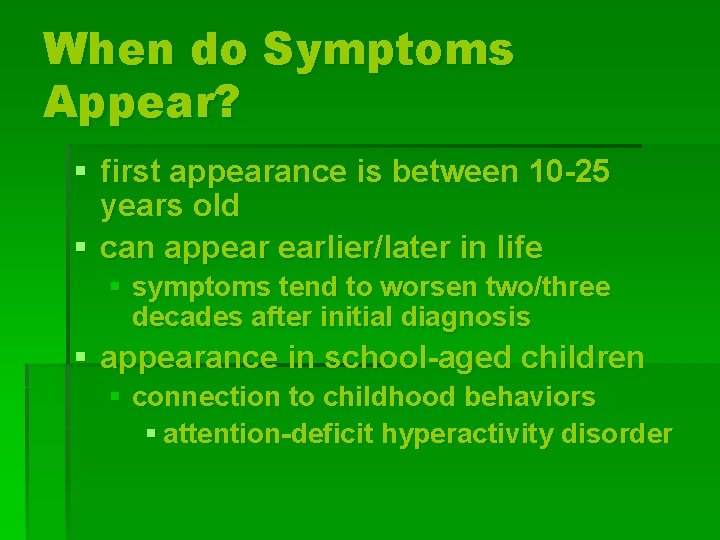 When do Symptoms Appear? § first appearance is between 10 -25 years old §