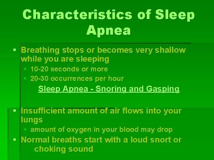 Characteristics of Sleep Apnea § Breathing stops or becomes very shallow while you are