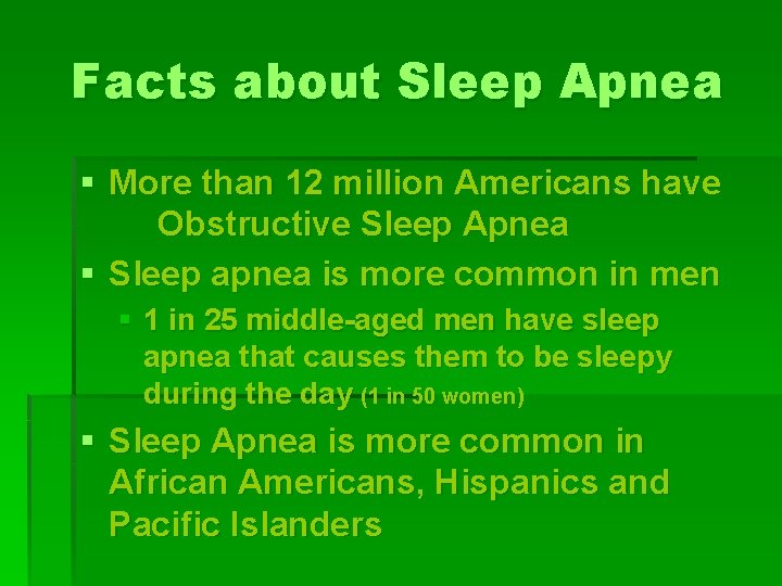 Facts about Sleep Apnea § More than 12 million Americans have Obstructive Sleep Apnea