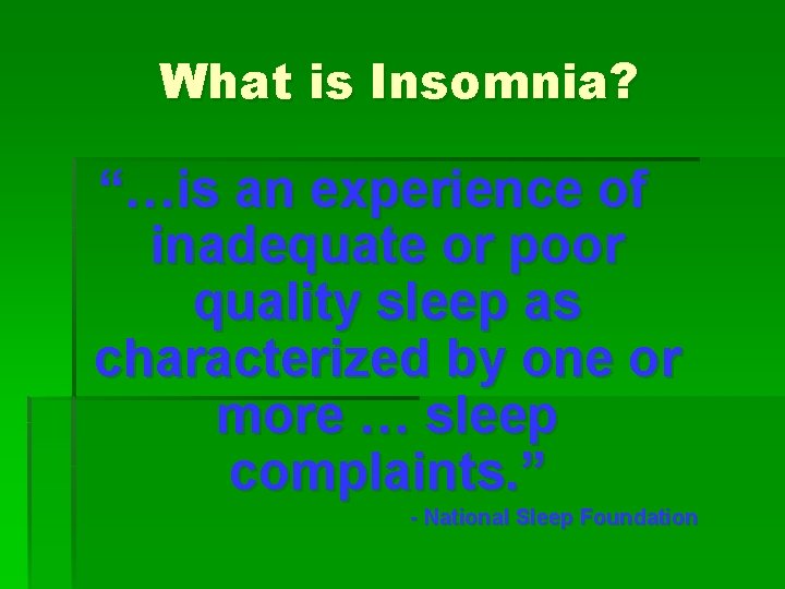 What is Insomnia? “…is an experience of inadequate or poor quality sleep as characterized